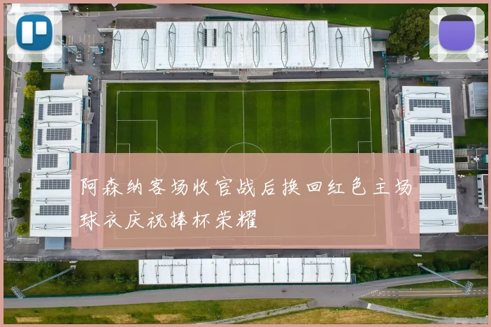 阿森纳客场收官战后换回红色主场球衣庆祝捧杯荣耀